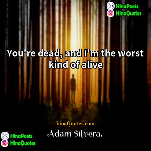 Adam Silvera Quotes | You're dead, and I'm the worst kind